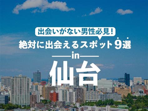 仙台 出会い 社会人|仙台で出会えるスポット9選！出会いがない男女はマッチングア。